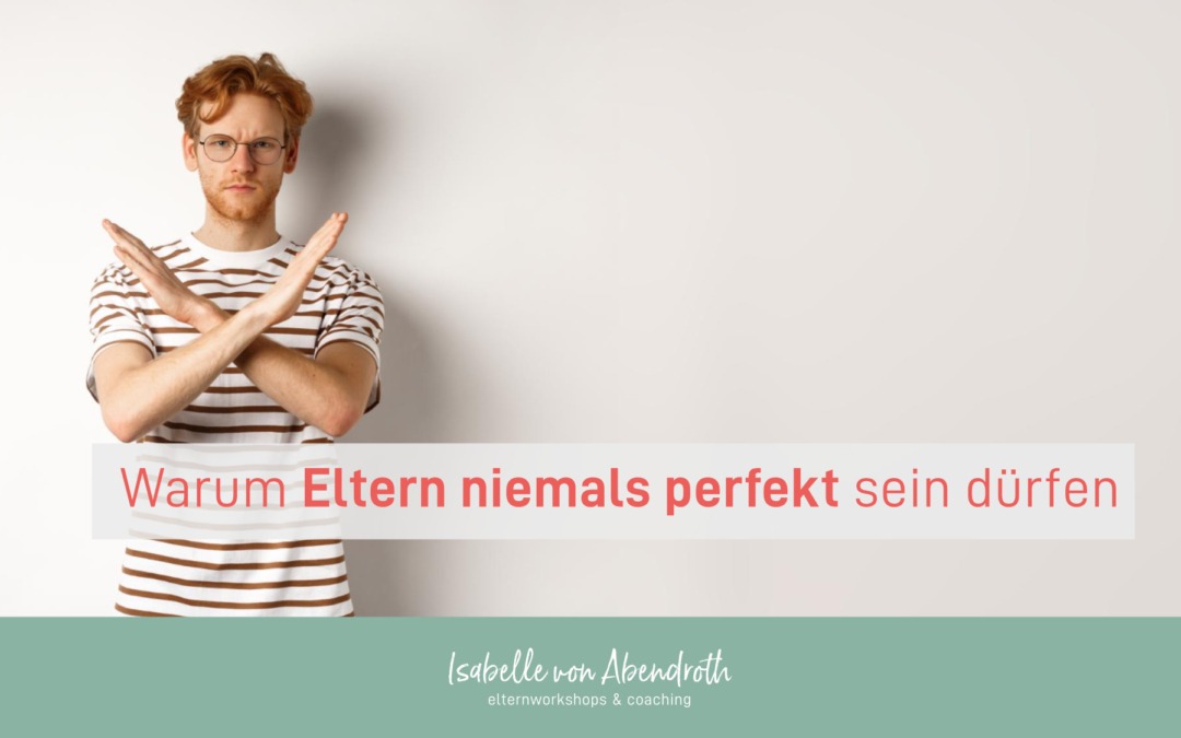 Warum Eltern niemals perfekt sein dürfen.