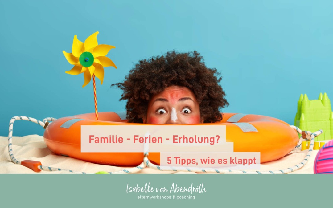 Familie Ferien Erholung? 5 Tipps, wie es klappt