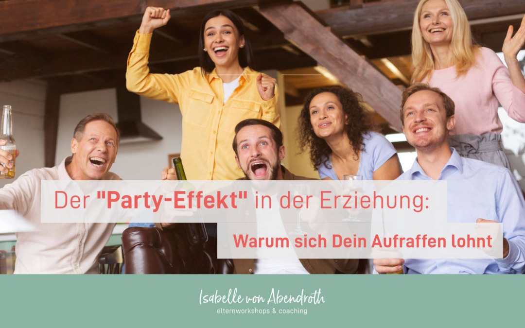 Der Party-Effekt in der Erziehung – Warum sich Dein Aufraffen lohnt