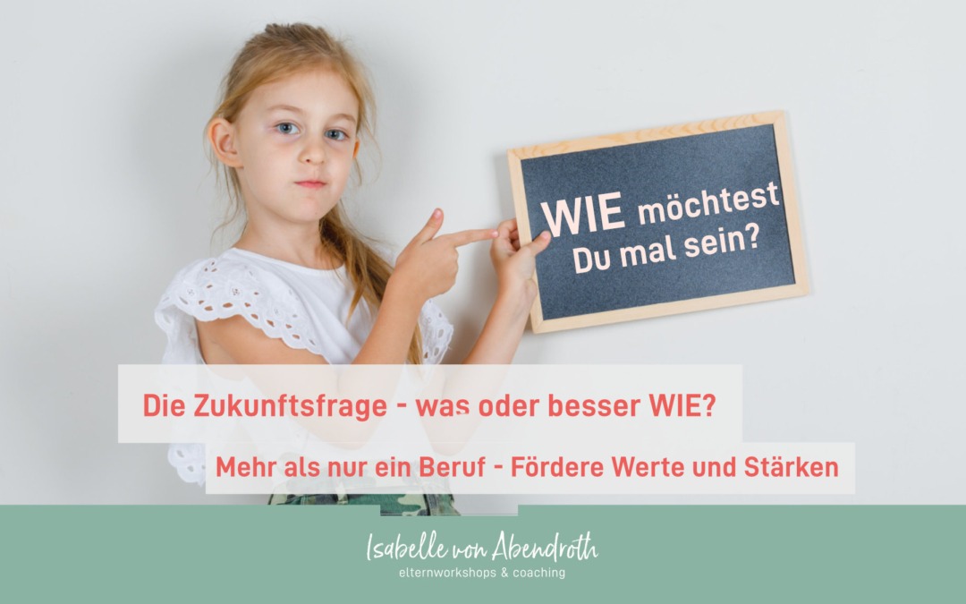 Was möchtest Du mal werden? Eine Frage neu interpretiert – Fördere Werte und Stärken Deines Kindes