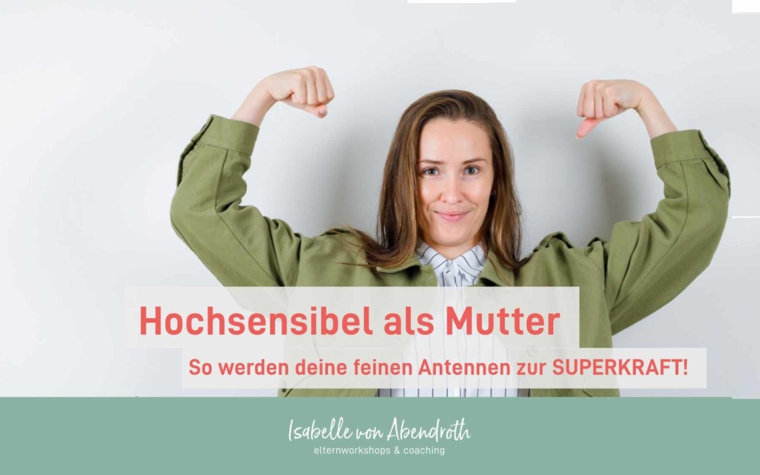 Hochsensibel als Mutter – so wird Deine feine Antenne zur Superkraft