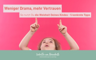 Weniger Drama, mehr Vertrauen – so nutzt Du die Weisheit Deines Kindes