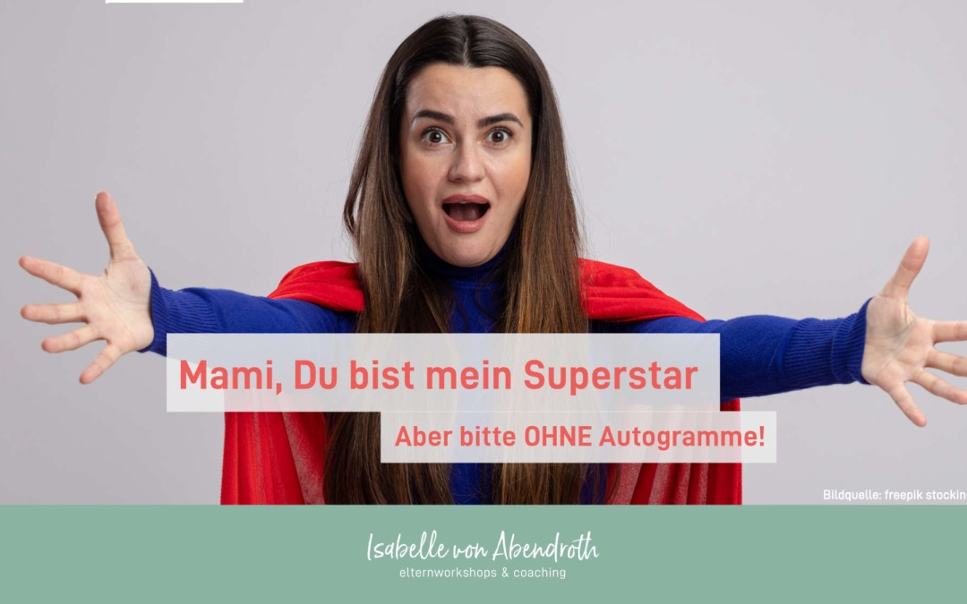 Mami, Du bist mein Superstar, aber bitte ohne Autogramme