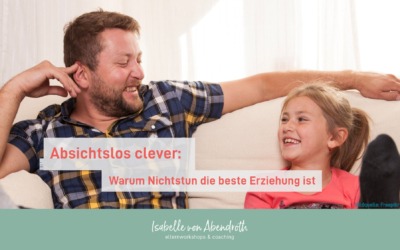 Sei ABSICHTSLOS clever – warum Nichtstun die beste Erziehung ist