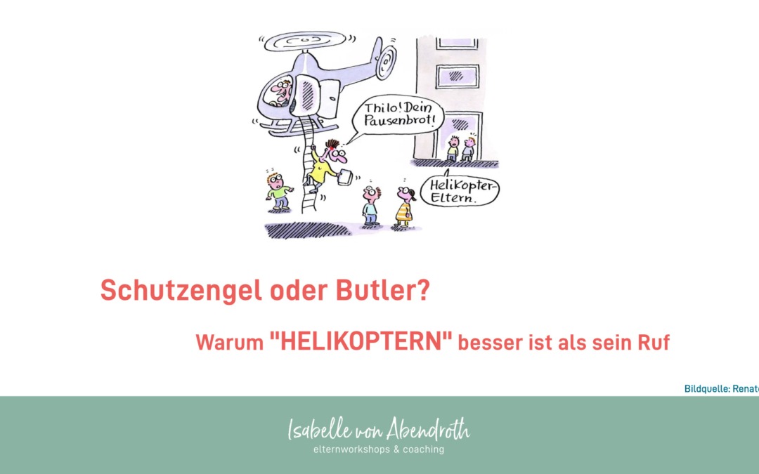 Schutzengel oder Butler? Warum „Helikopter-Eltern“ besser sind als ihr Ruf