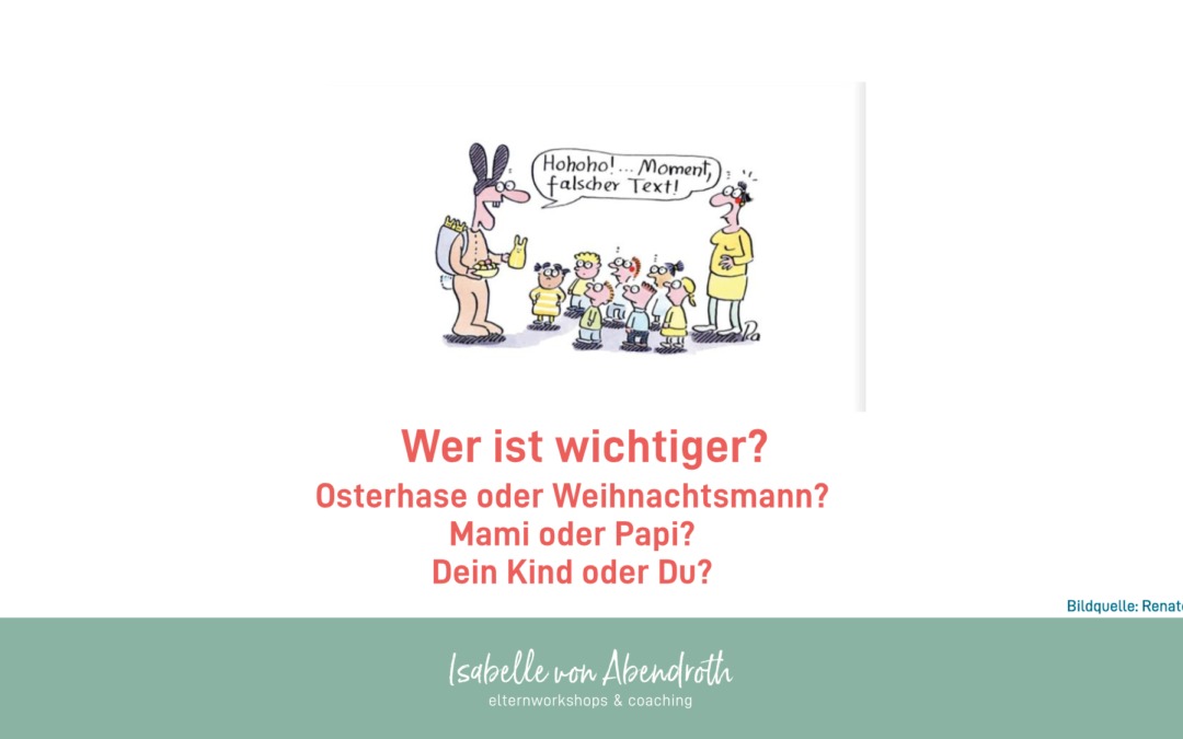 Osterhase, Weihnachtsmann, Mami, Papi, Dein Kind oder Du? – Wer ist wichtiger?