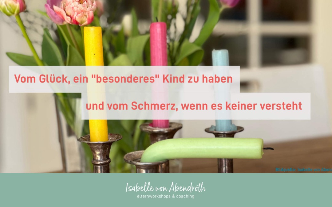 Vom Glück, ein „besonderes“ Kind zu haben und dem Schmerz, wenn es keiner versteht