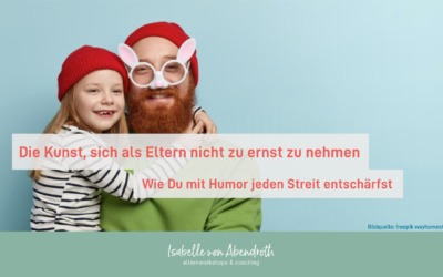 Die Kunst, sich als Eltern nicht zu ernst zu nehmen – Wie Du mit Humor jeden Streit entschärfst