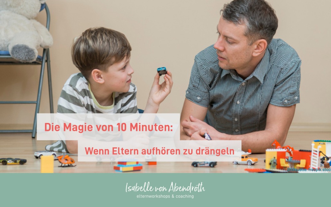 Die Magie von 10 Minuten: Wenn Eltern aufhören zu drängeln