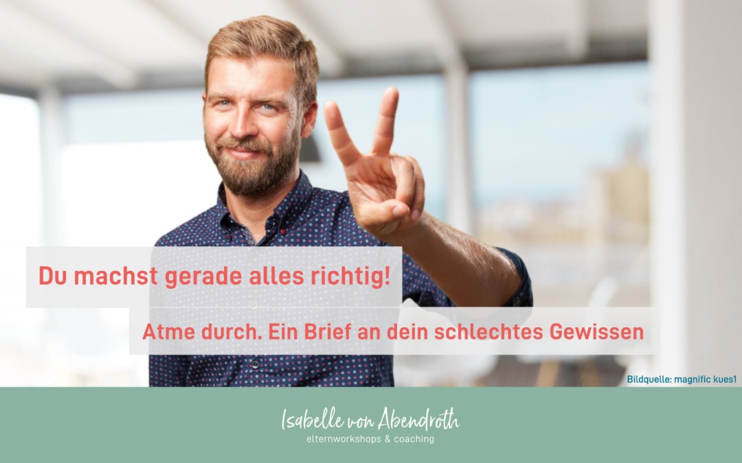 Du machst gerade alles richtig! Atme durch – Ein Brief an Dein schlechtes Gewissen