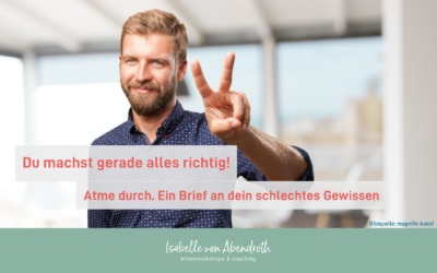 Du machst gerade alles richtig! Atme durch – Ein Brief an Dein schlechtes Gewissen