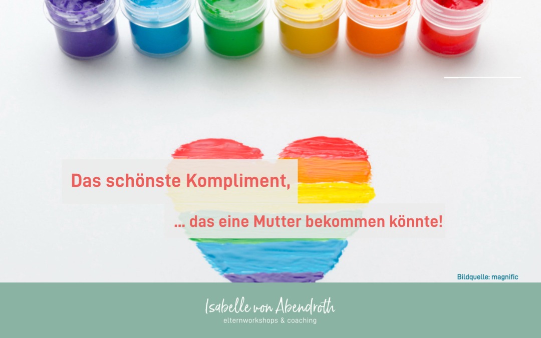 Das schönste Kompliment, das eine Mutter bekommen kann
