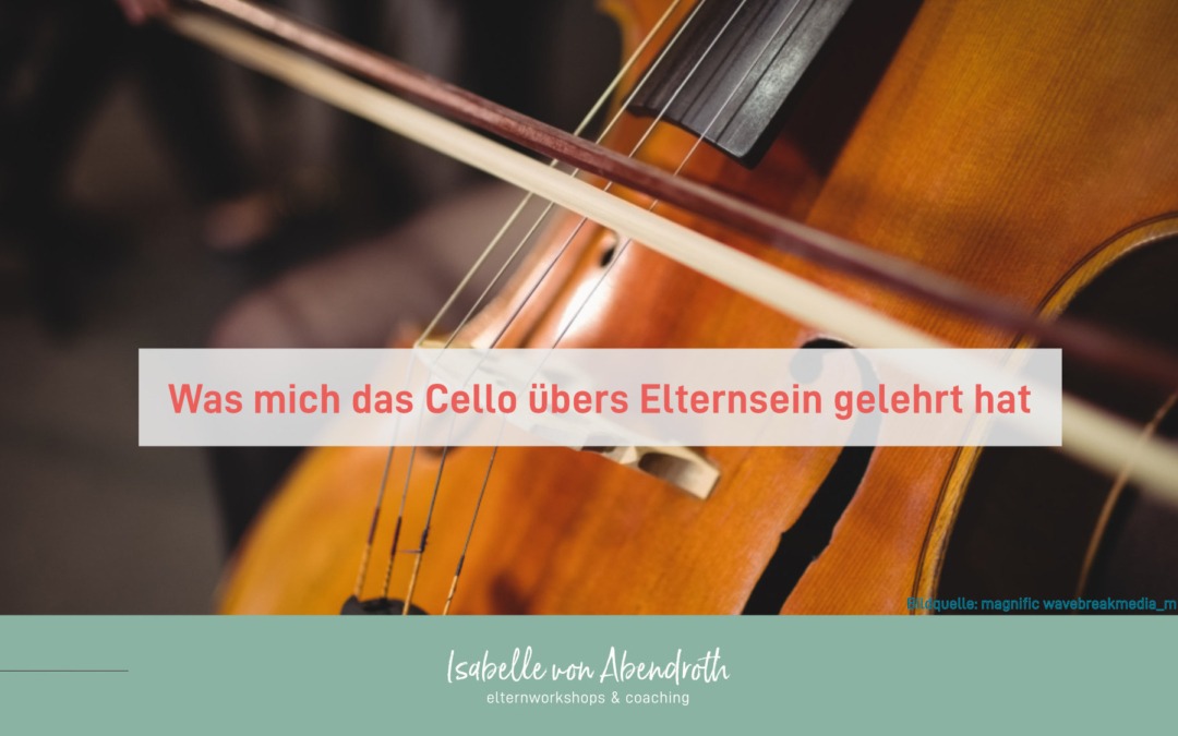 Was mich das Cello übers Elternsein gelehrt hat🎻